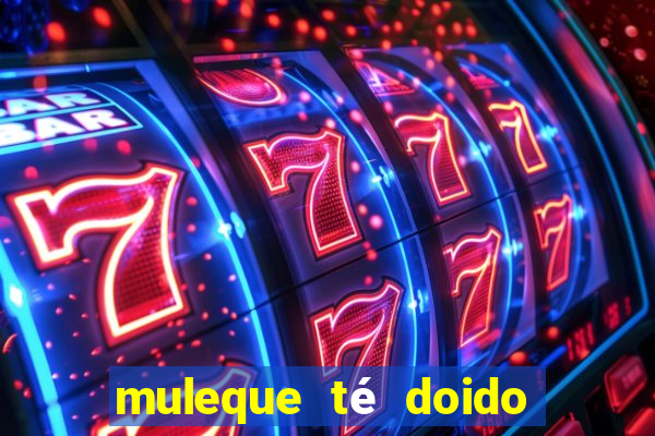 muleque té doido 4 filme completo dublado